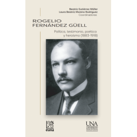 ROGELIO FERNANDEZ GUELL.  POLITICA, TESTIMONIO, POETICA Y HEROISMO (1883-1918) (VERSION IMPRESA)
