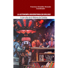 LA AUTONOMIA UNIVERSITARIA EN DIALOGO A CIEN ANOS DE LA REFORMA DE CORDOBA 