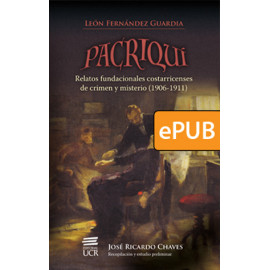 Pacriquí. Relatos fundacionales costarricenses de crimen y misterio (1906-1911) (LIBRO DIGITAL ePub)