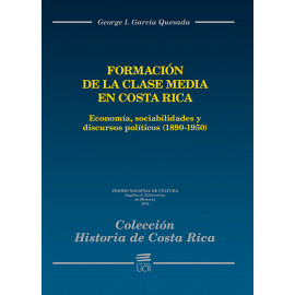 FORMACION DE LA CLASE MEDIA EN COSTA RICA ECONOMIA, SOCIABILIDADES Y DISCURSOS P (VERSION IMPRESA)