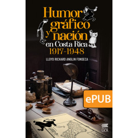 Humor gráfico y nación en Costa Rica: 1917-1948 (Libro digital ePub)