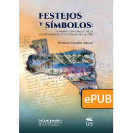 Festejos y símbolos: el primer Centenario de la Independencia de Centroamérica (1921) (Libro digital ePub)