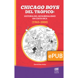 Chicago boys del trópico: historia del neoliberalismo en Costa Rica, 1965-2000 (Libro digital ePub)