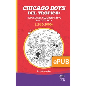 Chicago boys del trópico: historia del neoliberalismo en Costa Rica, 1965-2000 (Libro digital ePub)