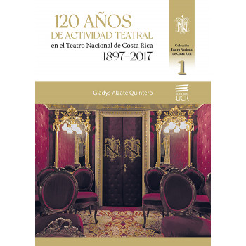 120 AÑOS DE ACTIVIDAD TEATRAL EN EL TEATRO NACIONAL DE COSTA RICA 1897-2017 (VERSION IMPRESA)
