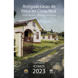 CALENDARIO ICOMOS 2023 ANTIGUAS CASAS DE FINCA EN COSTA RICA . ENTRE CAÑALES, CAFETALES Y LECHERIAS. (VERSION IMPRESA)