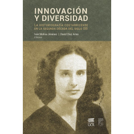 INNOVACION Y DIVERSIDAD. LA HISTORIOGRAFIA COSTARRICENSE EN LA SEGUNDA DECADA DEL SIGLO XXI (IMPRESO)