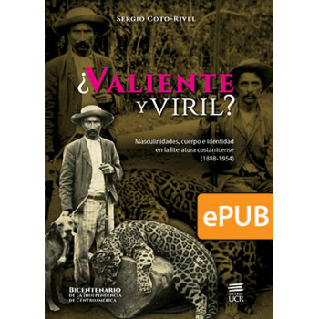 ¿Valiente y viril? Masculinidades, cuerpo e identidad en la literatura costarricense (1888-1954) (Libro Digital PDF)