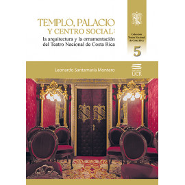 TEMPLO, PALACIO Y CENTRO SOCIAL: LA ARQUITECTURA Y LA ORNAMENTACION DEL TEATRO NACIONAL DE COSTA RICA (VERSION IMPRESA)
