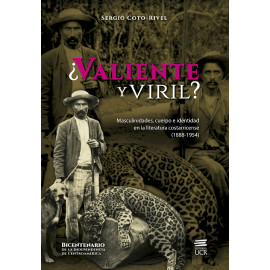 ¿ VALIENTE Y VIRIL? MASCULINIDADES, CUERPO E IDENTIDAD EN LA LITERATURA COSTARRICENSE (1888-1954) (VERSION IMPRESA)