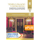 Templo, palacio y centro social: la arquitectura y la ornamentación del Teatro Nacional de Costa Rica (Libro digital ePub)