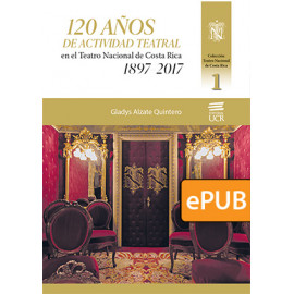 120 años de actividad teatral en el Teatro Nacional de Costa Rica 1897-2017 (Libro digital ePub)