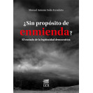 ¿SIN PROPOSITO DE ENMIENDA?: EL VACIADO DE LA LEGITIMIDAD DEMOCRATICA