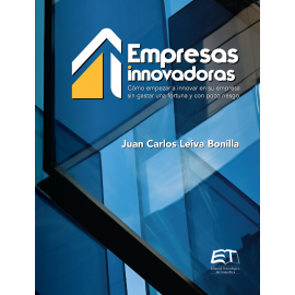 EMPRESAS INNOVADORAS: COMO EMPEZAR A INNOVAR EN SU EMPRESA SIN GASTAR UNA FORTUNA Y CON POCO RIESGO (VERSION IMPRESA)