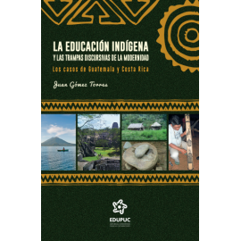 LA EDUCACION INDIGENA Y LAS TRAMPAS DISCURSIVAS DE LA MODERNIDAD  LOS CASOS DE GUATEMALA Y COSTA RICA 