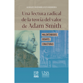UNA LECTURA RADICAL DE LA TEORIA DEL VALOR DE ADAM SMITH: MALENTENDIDOS, DEBATES, CONJETURAS (VERSION IMPRESA)