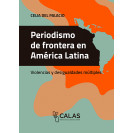 PERIODISMO DE FRONTERA EN AMERICA LATINA: VIOLENCIAS Y DESIGUALDADES MULTIPLES (VERSION IMPRESA)