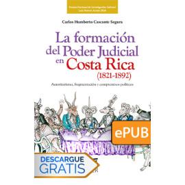 La formación del Poder Judicial en Costa Rica. (1821-1892). Autoritarismo, fragmentación y compromisos políticos. (Libro digital ePub)