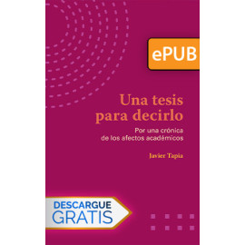 Una tesis para decirlo. Por una crónica de los afectos académicos (Libro digital ePub)