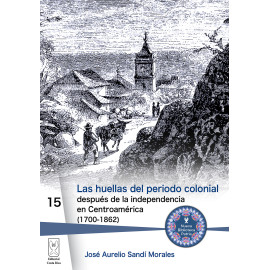 Las huellas del periodo colonial después de la independencia en Centroamérica (1700-1862)