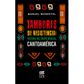 TAMBORES DE RESISTENCIA: HISTORIA DEL GRUPO MUSICAL CANTOAMERICA (VERSION IMPRESA)
