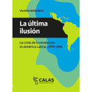 LA ULTIMA ILUSION: LA CRISIS DE LA REVOLUCION EN AMERICA LATINA  1979-1991 (VERSION IMPRESA)