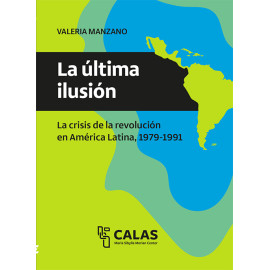 LA ULTIMA ILUSION: LA CRISIS DE LA REVOLUCION EN AMERICA LATINA  1979-1991 (VERSION IMPRESA)