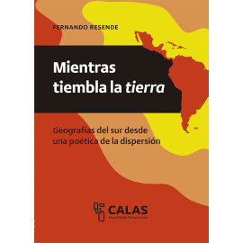 MIENTRAS TIEMBLA LA TIERRA: GEOGRAFIAS DEL SUR DESDE UNA POETICA DE LA DISPERSION (VERSION IMPRESA)