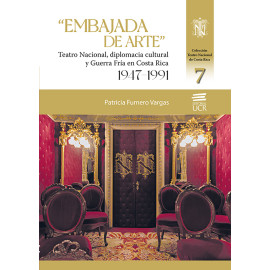 EMBAJADA DE ARTE: TEATRO NACIONAL, DIPLOMACIA CULTURAL Y GUERRA FRIA EN COSTA RICA 1947-1991 (VERSION IMPRESA)