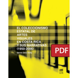 El coleccionismo estatal de artes visuales en Costa Rica y sus narrativas (1950-2006) (Libro digital PDF)