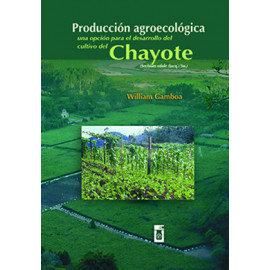 PRODUCCION AGROECOLOGICA UNA OPCION PARA EL DESARROLLO DEL CULTIVO DEL CHAYOTE (VERSION IMPRESA)
