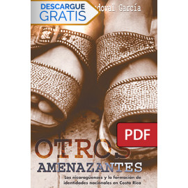 Otros amenazantes. Los nicaragüenses y la formación de identidades nacionales en Costa Rica (LIBRO DIGITAL PDF)
