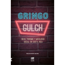 GRINGO GULCH SEXO,TURISMO Y MOVILIDAD SOCIAL EN COSTA RICA (VERSION IMPRESA)