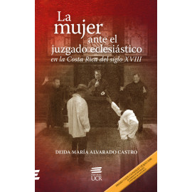 LA MUJER ANTE EL JUZGADO ECLESIASTICO EN LA COSTA RICA DEL SIGLO XVIII (VERSION IMPRESA)