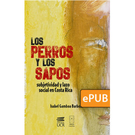 Los perros y los sapos: subjetividad y lazo social en Costa Rica (Libro digital ePub)