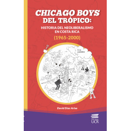 CHICAGO BOYS DEL TROPICO: HISTORIA DEL NEOLIBERALISMO EN COSTA RICA (1965-2000) (VERSION IMPRESA)