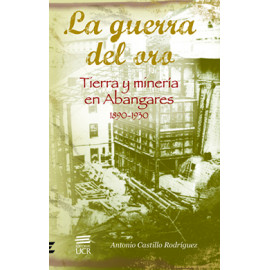 LA GUERRA DEL ORO TIERRA Y MINERIA EN ABANGARES 1890-1930 (VERSION IMPRESA)