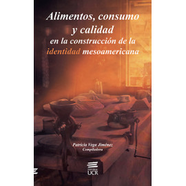 ALIMENTOS CONSUMO Y CALIDAD EN LA CONSTRUCCION DE LA IDENTIDAD MESOAMERICANA (VERSION IMPRESA)