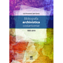 BIBLIOGRAFIA ARCHIVISTICA COSTARRICENSE 1883-2010 (VERSION IMPRESA)