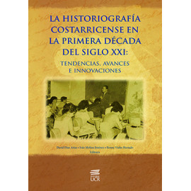LA HISTORIOGRAFIA COSTARRICENSE EN LA PRIMERA DECADA DEL SIGLO XXI (VERSION IMPRESA)