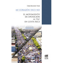 MI CORAZON DICE NO EL MOVIMIENTO DE OPOSICION AL TLC EN COSTA RICA (VERSION IMPRESA)