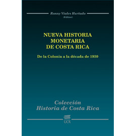 NUEVA HISTORIA MONETARIA DE COSTA RICA DE LA COLONIA A LA DECADA DE 1930 (VERSION IMPRESA)