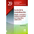 LA ERA DE LA CENTRALIZACION ESTADO SOCIEDAD E INSTITUCIONALIDAD EN C.R.No. 29 (VERSION IMPRESA)