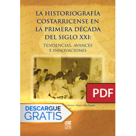 La Historiografía costarricense en la primera década del siglo XXI: tendencias, avances e innovaciones (LIBRO DIGITAL PDF)