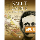 Karl T. Sapper (1866-1945) Geólogo pionero en América Central (LIBRO DIGITAL EPUB)