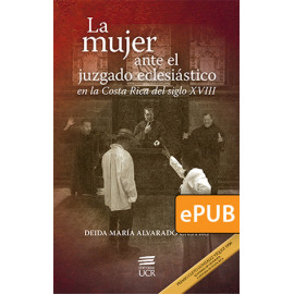 La mujer ante el juzgado eclesiástico en la Costa Rica del siglo XVIII (Libro digital ePub)