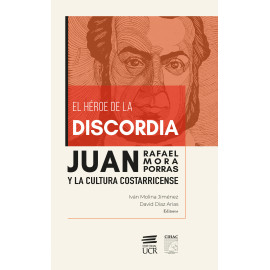 EL HEROE DE LA DISCORDIA, JUAN RAFAEL MORA PORRAS Y LA CULTURA COSTARRICENSE (VERSION IMPRESA)