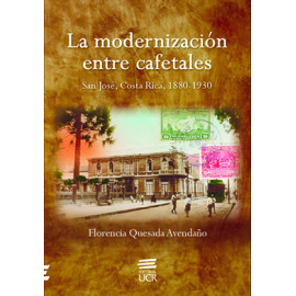 LA MODERNIZACION ENTRE CAFETALES SAN JOSE COSTA RICA 1880-1930 (VERSION IMPRESA)