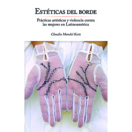 ESTETICAS DEL BORDE PRACTICAS ARTISTICAS Y VIOLENCIA CONTRA LAS MUJERES EN LATINOAMERICA (VERSION IMPRESA)