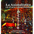 LA ANIMALISTICA EN EL ARTE COSTARRICENSE No. 10 (VERSION IMPRESA)